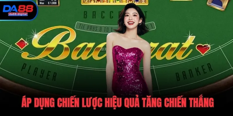 Áp dụng chiến lược hiệu quả tăng chiến thắng baccarat