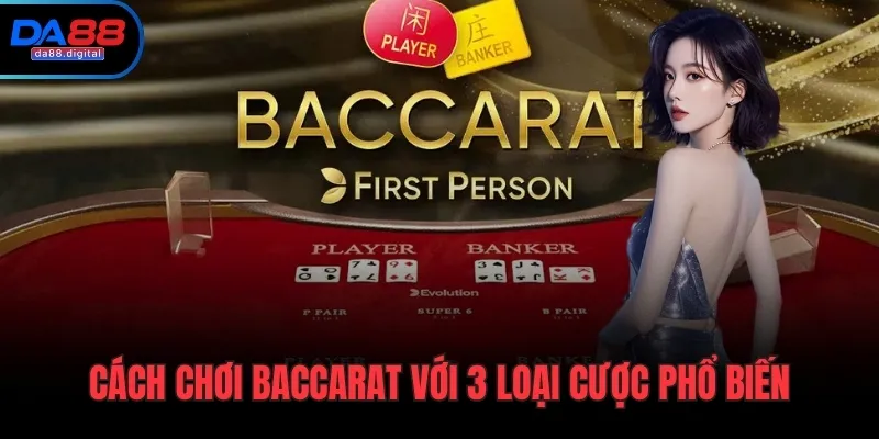 Cách chơi baccarat với 3 loại cược phổ biến