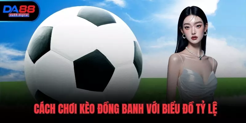 Cách chơi kèo đồng banh với biểu đồ tỷ lệ