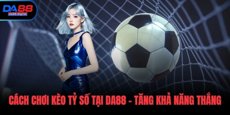 cách chơi kèo tỷ số