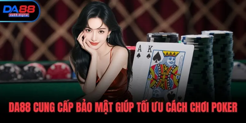 DA88 cung cấp bảo mật giúp tối ưu cách chơi Poker