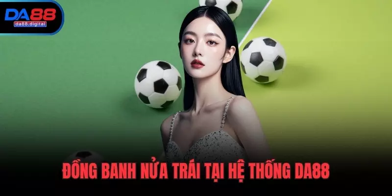 Đồng banh nửa trái tại hệ thống DA88