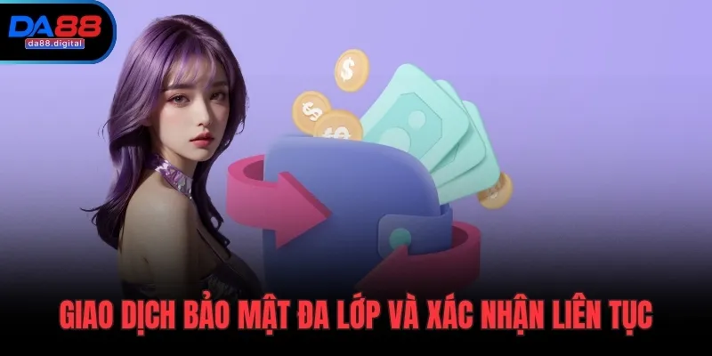 Giao dịch bảo mật đa lớp và xác nhận liên tục