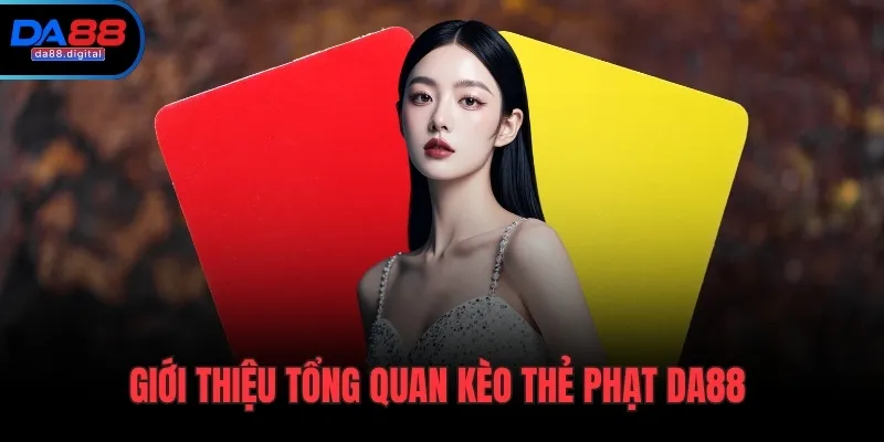 Giới thiệu tổng quan kèo thẻ phạt DA88