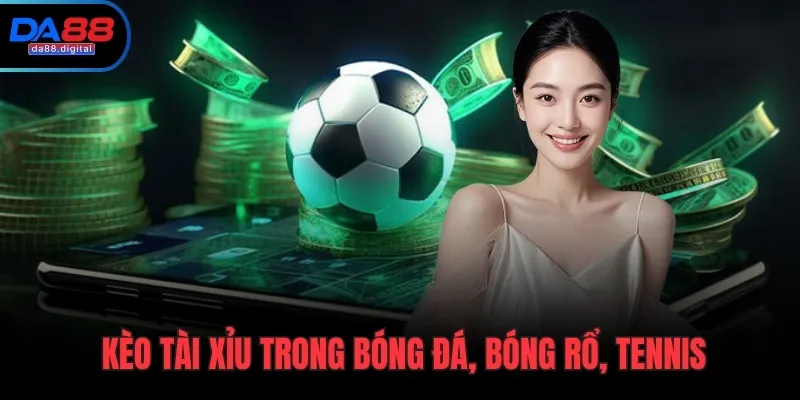 Kèo tài xỉu trong bóng đá, bóng rổ, tennis