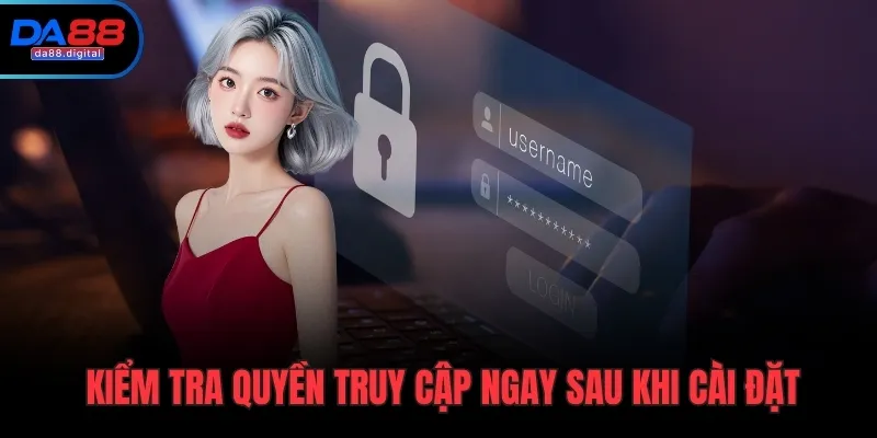 Kiểm tra quyền truy cập ngay sau khi cài đặt