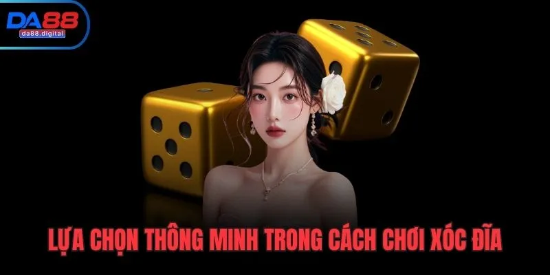 Lựa chọn thông minh trong cách chơi xóc đĩa