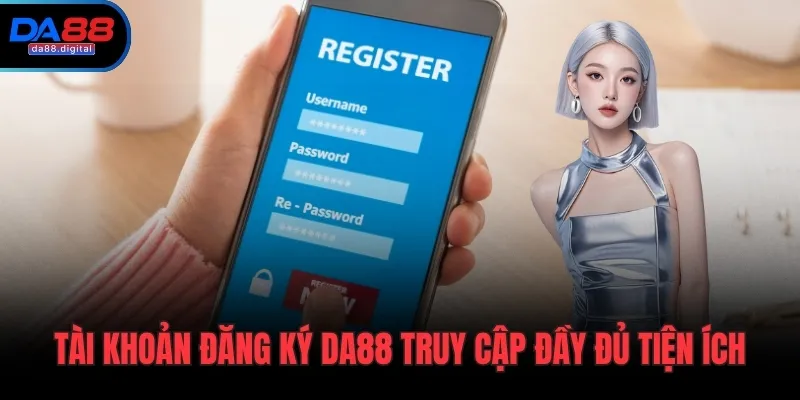 Tài khoản đăng ký DA88 truy cập đầy đủ tiện ích