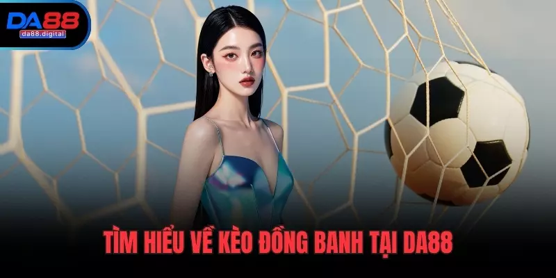 Tìm hiểu về kèo đồng banh tại DA88
