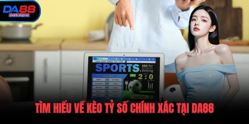 Tìm hiểu về kèo tỷ số chính xác tại DA88