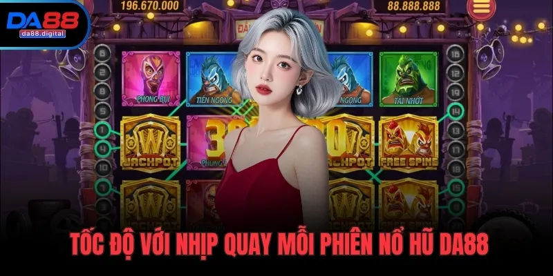 Tốc độ với nhịp quay mỗi phiên nổ hũ DA88