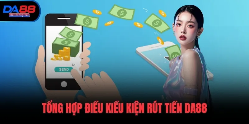 Tổng hợp điều kiều kiện rút tiền DA88