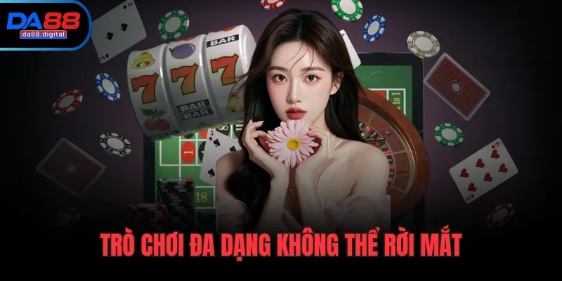 Trò chơi đa dạng không thể rời mắt