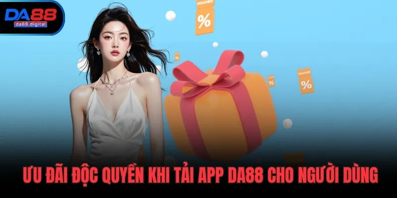 Ưu đãi độc quyền khi tải app DA88 cho người dùng